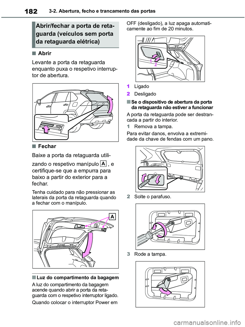 TOYOTA RAV4 2020 Manual de utilização (in Portuguese) 1823-2. Abertura, fecho e trancamento das portas
■Abrir
Levante a porta da retaguarda
enquanto puxa o respetivo interrup-
tor de abertura.
■Fechar
Baixe a porta da retaguarda utili-
zando o respe TOYOTA RAV4 2020 Manual de utilização (in Portuguese) 1823-2. Abertura, fecho e trancamento das portas
■Abrir
Levante a porta da retaguarda
enquanto puxa o respetivo interrup-
tor de abertura.
■Fechar
Baixe a porta da retaguarda utili-
zando o respe