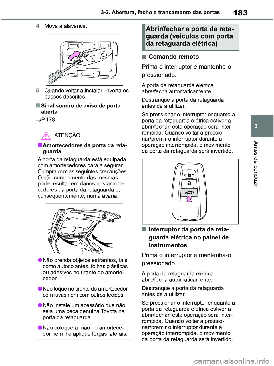 TOYOTA RAV4 2020 Manual de utilização (in Portuguese) 183
3 3-2. Abertura, fecho e trancamento das portas
Antes de conduzir
4Mova a alavanca.
5Quando voltar a instalar, inverta os
passos descritos.
■Sinal sonoro de aviso de porta
aberta
P.178
■C TOYOTA RAV4 2020 Manual de utilização (in Portuguese) 183
3 3-2. Abertura, fecho e trancamento das portas
Antes de conduzir
4Mova a alavanca.
5Quando voltar a instalar, inverta os
passos descritos.
■Sinal sonoro de aviso de porta
aberta
P.178
■C