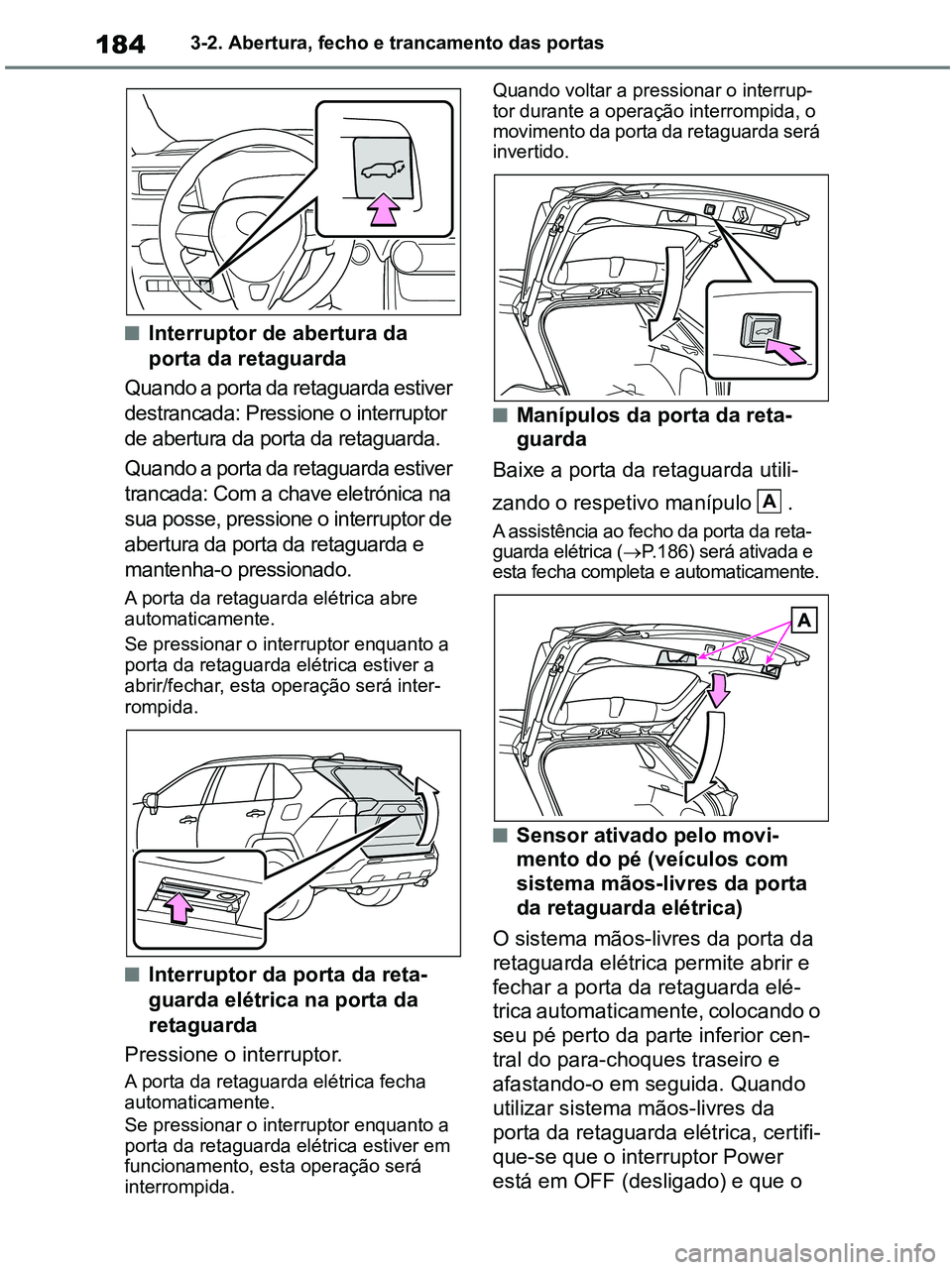 TOYOTA RAV4 2020 Manual de utilização (in Portuguese) 1843-2. Abertura, fecho e trancamento das portas
■Interruptor de abertura da
porta da retaguarda
Quando a porta da retaguarda estiver
destrancada: Pressione o interruptor
de abertura da porta da TOYOTA RAV4 2020 Manual de utilização (in Portuguese) 1843-2. Abertura, fecho e trancamento das portas
■Interruptor de abertura da
porta da retaguarda
Quando a porta da retaguarda estiver
destrancada: Pressione o interruptor
de abertura da porta da