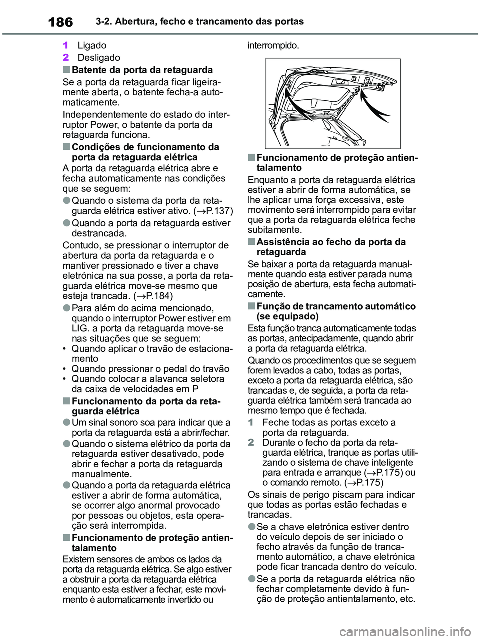 TOYOTA RAV4 2020 Manual de utilização (in Portuguese) 1863-2. Abertura, fecho e trancamento das portas
1Ligado
2Desligado
■Batente da porta da retaguarda
Se a porta da retaguarda ficar ligeira-
mente aberta, o batente fecha-a auto-
maticamente.
Indepen TOYOTA RAV4 2020 Manual de utilização (in Portuguese) 1863-2. Abertura, fecho e trancamento das portas
1Ligado
2Desligado
■Batente da porta da retaguarda
Se a porta da retaguarda ficar ligeira-
mente aberta, o batente fecha-a auto-
maticamente.
Indepen