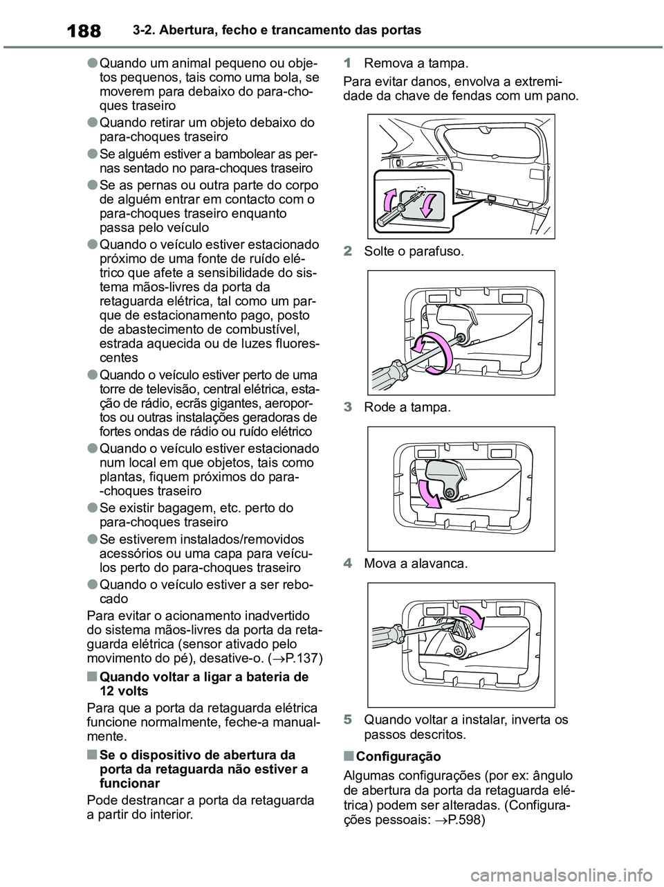 TOYOTA RAV4 2020 Manual de utilização (in Portuguese) 1883-2. Abertura, fecho e trancamento das portas
●Quando um animal pequeno ou obje-
tos pequenos, tais como uma bola, se
moverem para debaixo do para-cho-
ques traseiro
●Quando retirar um objeto TOYOTA RAV4 2020 Manual de utilização (in Portuguese) 1883-2. Abertura, fecho e trancamento das portas
●Quando um animal pequeno ou obje-
tos pequenos, tais como uma bola, se
moverem para debaixo do para-cho-
ques traseiro
●Quando retirar um objeto