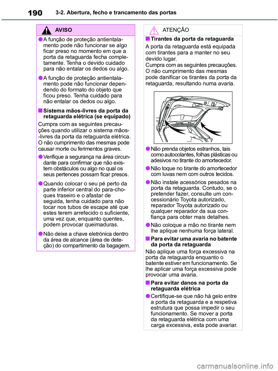 TOYOTA RAV4 2020 Manual de utilização (in Portuguese) 1903-2. Abertura, fecho e trancamento das portas
AV I S O
●A função de proteção antientala-
mento pode não funcionar se algo
ficar preso no momento em que a
porta da retaguarda fecha comple-
TOYOTA RAV4 2020 Manual de utilização (in Portuguese) 1903-2. Abertura, fecho e trancamento das portas
AV I S O
●A função de proteção antientala-
mento pode não funcionar se algo
ficar preso no momento em que a
porta da retaguarda fecha comple-
