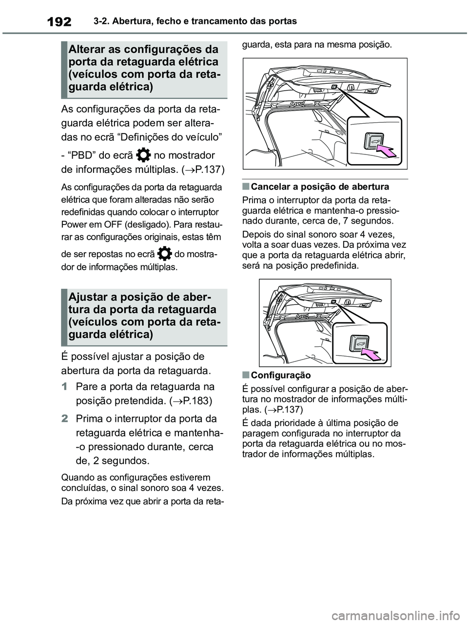 TOYOTA RAV4 2020  Manual de utilização (in Portuguese) 1923-2. Abertura, fecho e trancamento das portas
As configurações da porta da reta-
guarda elétrica podem ser altera-
das no ecrã “Definições do veículo” 
- “PBD” do ecrã  no mostrador