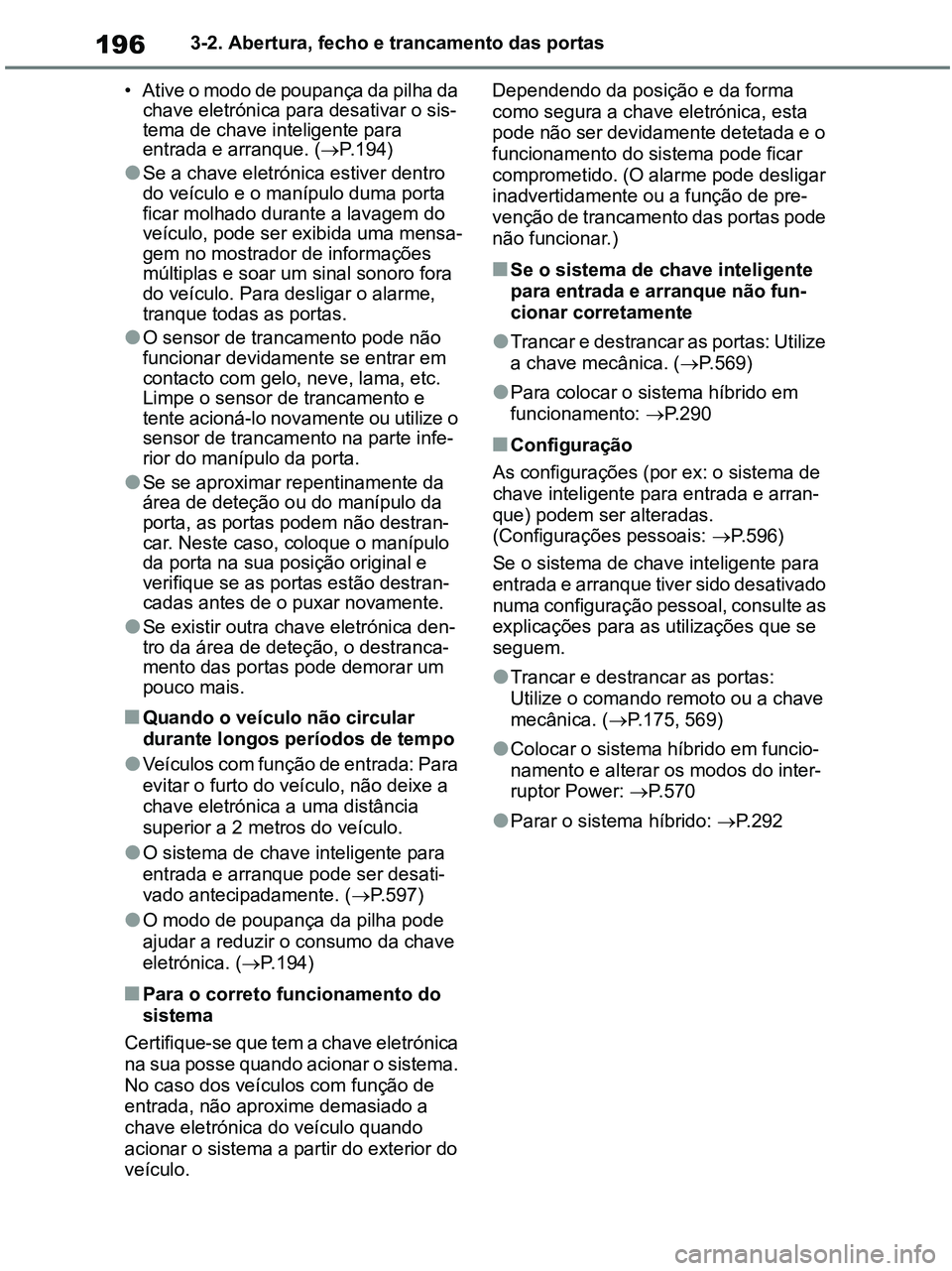 TOYOTA RAV4 2020  Manual de utilização (in Portuguese) 1963-2. Abertura, fecho e trancamento das portas
• Ative o modo de poupança da pilha da 
chave eletrónica para desativar o sis-
tema de chave inteligente para 
entrada e arranque. (P.194)
●Se