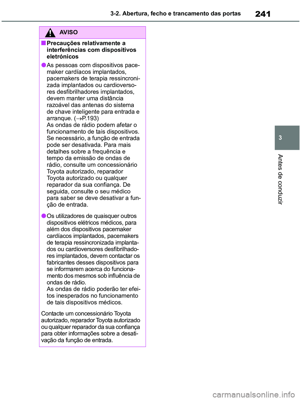 TOYOTA RAV4 2020 Manual de utilização (in Portuguese) 241
3 3-2. Abertura, fecho e trancamento das portas
Antes de conduzir
AV I S O
■Precauções relativamente a
interferências com dispositivos
eletrónicos
●As pessoas com dispositivos pace-
make TOYOTA RAV4 2020 Manual de utilização (in Portuguese) 241
3 3-2. Abertura, fecho e trancamento das portas
Antes de conduzir
AV I S O
■Precauções relativamente a
interferências com dispositivos
eletrónicos
●As pessoas com dispositivos pace-
make
