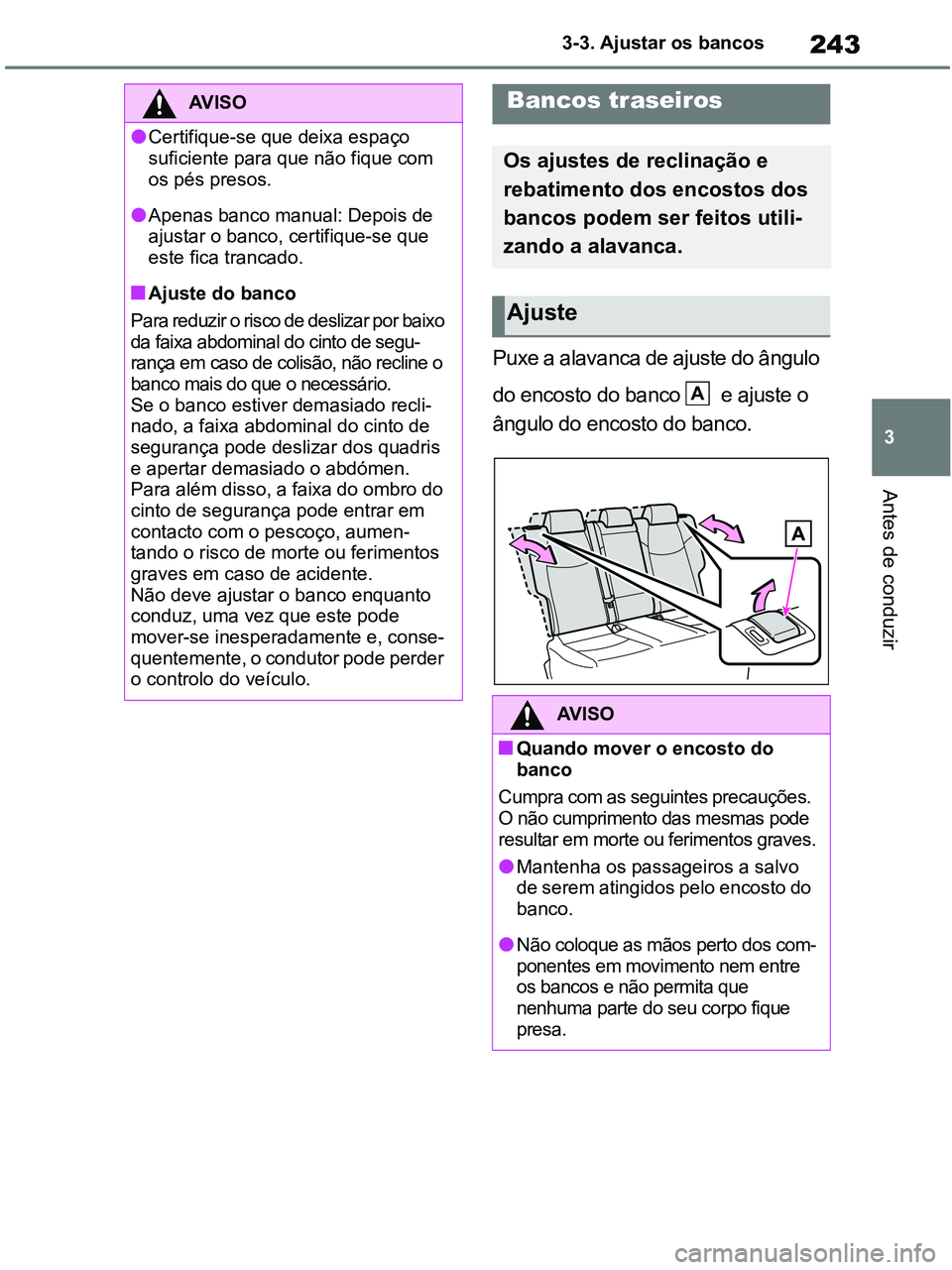 TOYOTA RAV4 2020 Manual de utilização (in Portuguese) 243
3 3-3. Ajustar os bancos
Antes de conduzir
Puxe a alavanca de ajuste do ângulo
do encosto do banco e ajuste o
ângulo do encosto do banco.
AV I S O
●Certifique-se que deixa espaço
suficie TOYOTA RAV4 2020 Manual de utilização (in Portuguese) 243
3 3-3. Ajustar os bancos
Antes de conduzir
Puxe a alavanca de ajuste do ângulo
do encosto do banco e ajuste o
ângulo do encosto do banco.
AV I S O
●Certifique-se que deixa espaço
suficie