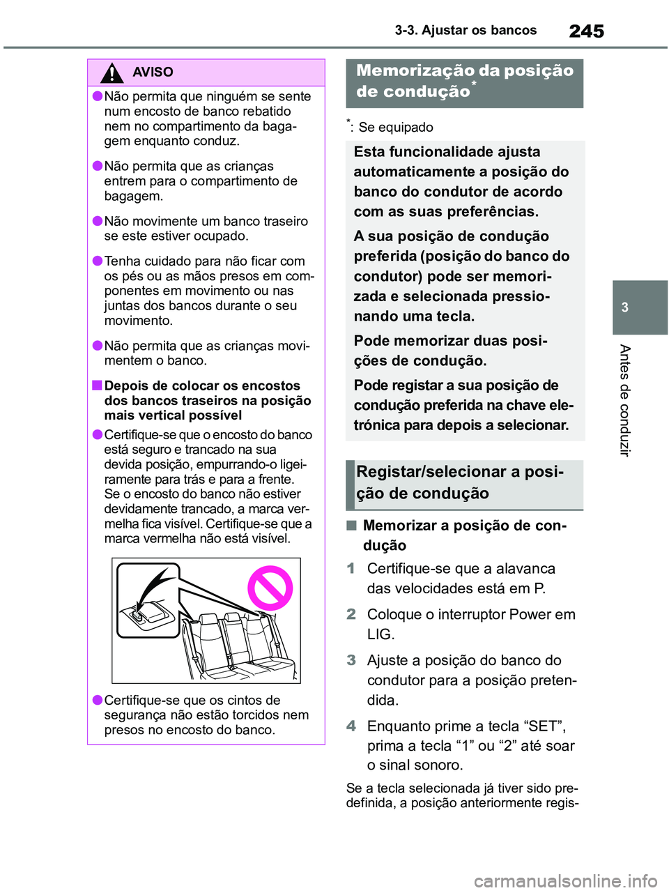 TOYOTA RAV4 2020 Manual de utilização (in Portuguese) 245
3 3-3. Ajustar os bancos
Antes de conduzir
*: Se equipado
■Memorizar a posição de con-
dução
1Certifique-se que a alavanca
das velocidades está em P.
2Coloque o interruptor Power em
LIG.
TOYOTA RAV4 2020 Manual de utilização (in Portuguese) 245
3 3-3. Ajustar os bancos
Antes de conduzir
*: Se equipado
■Memorizar a posição de con-
dução
1Certifique-se que a alavanca
das velocidades está em P.
2Coloque o interruptor Power em
LIG.