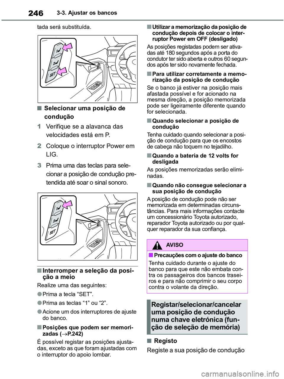 TOYOTA RAV4 2020 Manual de utilização (in Portuguese) 2463-3. Ajustar os bancos
tada será substituída.
■Selecionar uma posição de
condução
1Verifique se a alavanca das
velocidades está em P.
2Coloque o interruptor Power em
LIG.
3Prima uma das TOYOTA RAV4 2020 Manual de utilização (in Portuguese) 2463-3. Ajustar os bancos
tada será substituída.
■Selecionar uma posição de
condução
1Verifique se a alavanca das
velocidades está em P.
2Coloque o interruptor Power em
LIG.
3Prima uma das