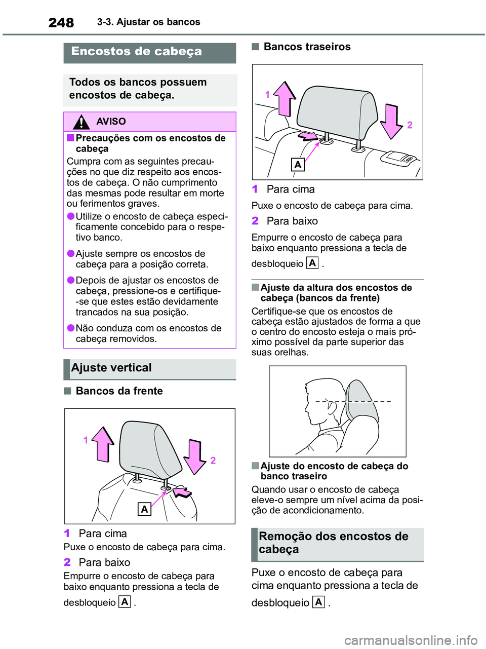 TOYOTA RAV4 2020 Manual de utilização (in Portuguese) 2483-3. Ajustar os bancos
■Bancos da frente
1Para cima
Puxe o encosto de cabeça para cima.
2Para baixo
Empurre o encosto de cabeça para
baixo enquanto pressiona a tecla de
desbloqueio .
■Ba TOYOTA RAV4 2020 Manual de utilização (in Portuguese) 2483-3. Ajustar os bancos
■Bancos da frente
1Para cima
Puxe o encosto de cabeça para cima.
2Para baixo
Empurre o encosto de cabeça para
baixo enquanto pressiona a tecla de
desbloqueio .
■Ba