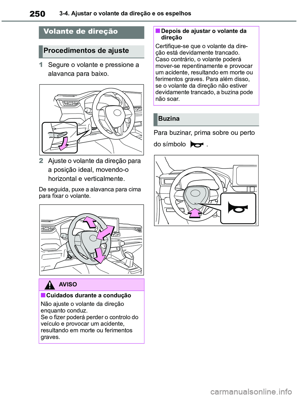 TOYOTA RAV4 2020 Manual de utilização (in Portuguese) 2503-4. Ajustar o volante da direção e os espelhos
3-4.Adjusting the steering wheel and mirrors
1Segure o volante e pressione a
alavanca para baixo.
2Ajuste o volante da direção para
a posição TOYOTA RAV4 2020 Manual de utilização (in Portuguese) 2503-4. Ajustar o volante da direção e os espelhos
3-4.Adjusting the steering wheel and mirrors
1Segure o volante e pressione a
alavanca para baixo.
2Ajuste o volante da direção para
a posição