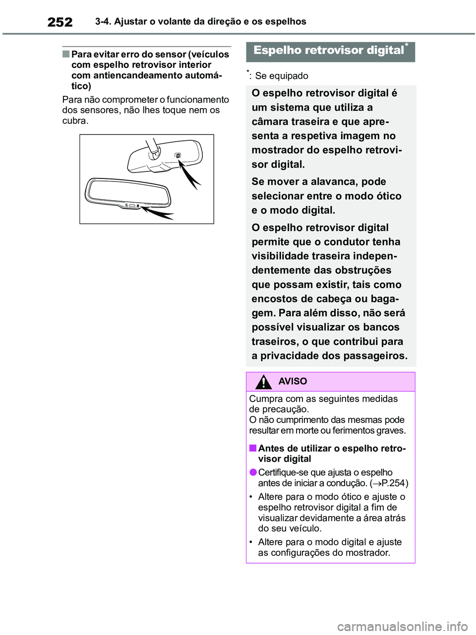 TOYOTA RAV4 2020 Manual de utilização (in Portuguese) 2523-4. Ajustar o volante da direção e os espelhos
■Para evitar erro do sensor (veículos
com espelho retrovisor interior
com antiencandeamento automá-
tico)
Para não comprometer o funcionamen TOYOTA RAV4 2020 Manual de utilização (in Portuguese) 2523-4. Ajustar o volante da direção e os espelhos
■Para evitar erro do sensor (veículos
com espelho retrovisor interior
com antiencandeamento automá-
tico)
Para não comprometer o funcionamen