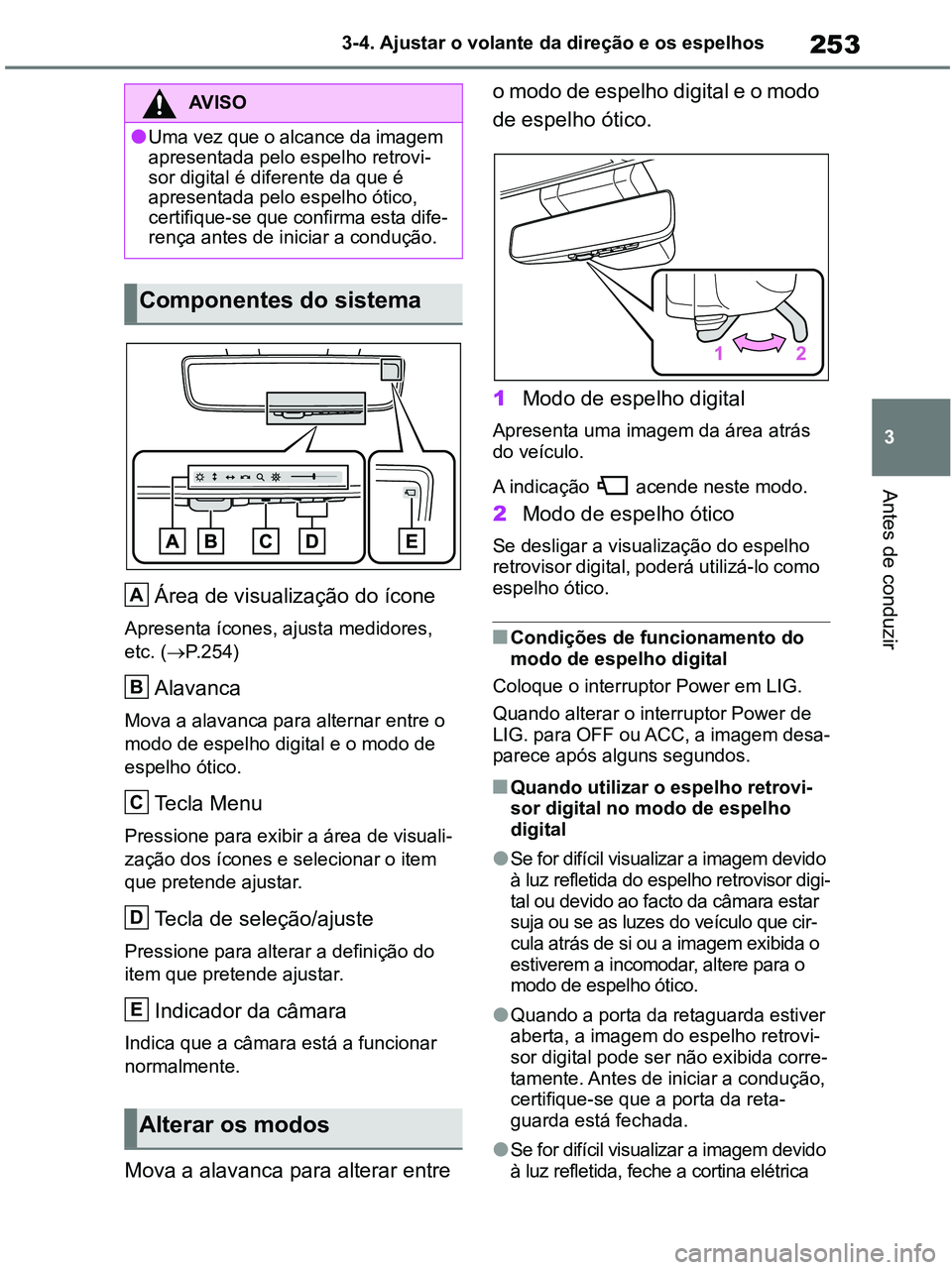 TOYOTA RAV4 2020 Manual de utilização (in Portuguese) 253
3 3-4. Ajustar o volante da direção e os espelhos
Antes de conduzir
Área de visualização do ícone
Apresenta ícones, ajusta medidores,
etc. (P.254)
Alavanca
Mova a alavanca para alternar TOYOTA RAV4 2020 Manual de utilização (in Portuguese) 253
3 3-4. Ajustar o volante da direção e os espelhos
Antes de conduzir
Área de visualização do ícone
Apresenta ícones, ajusta medidores,
etc. (P.254)
Alavanca
Mova a alavanca para alternar