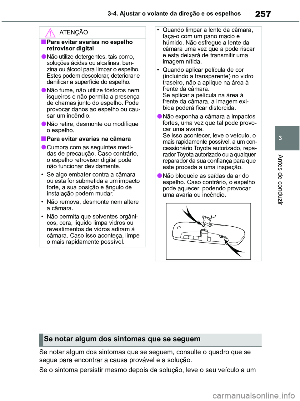 TOYOTA RAV4 2020 Manual de utilização (in Portuguese) 257
3 3-4. Ajustar o volante da direção e os espelhos
Antes de conduzir
Se notar algum dos sintomas que se seguem, consulte o quadro que se
segue para encontrar a causa provável e a solução.
Se TOYOTA RAV4 2020 Manual de utilização (in Portuguese) 257
3 3-4. Ajustar o volante da direção e os espelhos
Antes de conduzir
Se notar algum dos sintomas que se seguem, consulte o quadro que se
segue para encontrar a causa provável e a solução.
Se