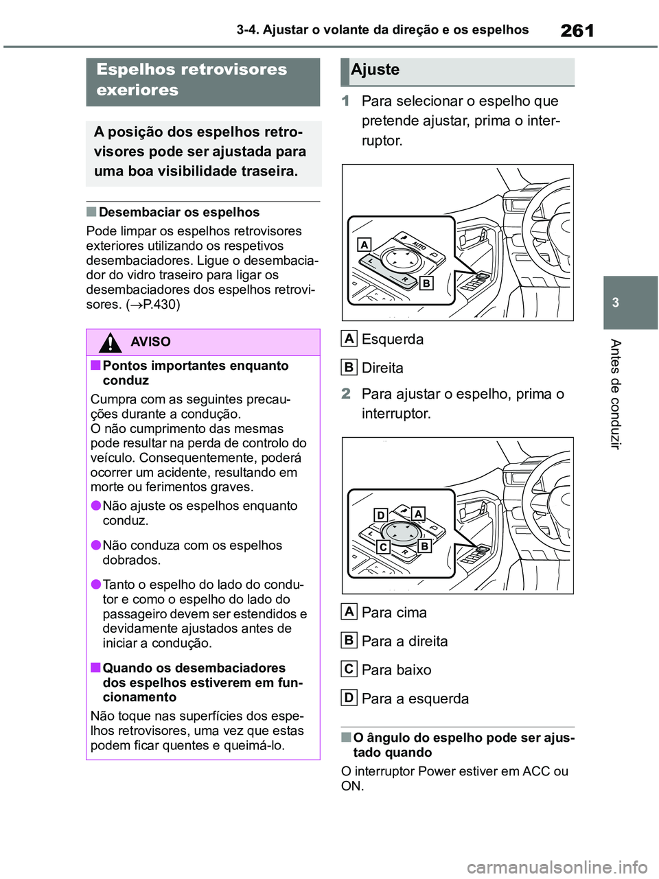 TOYOTA RAV4 2020 Manual de utilização (in Portuguese) 261
3 3-4. Ajustar o volante da direção e os espelhos
Antes de conduzir
■Desembaciar os espelhos
Pode limpar os espelhos retrovisores
exteriores utilizando os respetivos
desembaciadores. Ligue o TOYOTA RAV4 2020 Manual de utilização (in Portuguese) 261
3 3-4. Ajustar o volante da direção e os espelhos
Antes de conduzir
■Desembaciar os espelhos
Pode limpar os espelhos retrovisores
exteriores utilizando os respetivos
desembaciadores. Ligue o