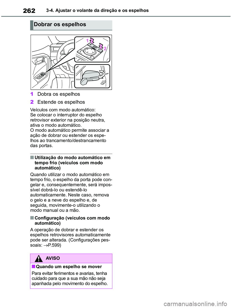 TOYOTA RAV4 2020 Manual de utilização (in Portuguese) 2623-4. Ajustar o volante da direção e os espelhos
1Dobra os espelhos
2Estende os espelhos
Veículos com modo automático:
Se colocar o interruptor do espelho
retrovisor exterior na posição neut TOYOTA RAV4 2020 Manual de utilização (in Portuguese) 2623-4. Ajustar o volante da direção e os espelhos
1Dobra os espelhos
2Estende os espelhos
Veículos com modo automático:
Se colocar o interruptor do espelho
retrovisor exterior na posição neut