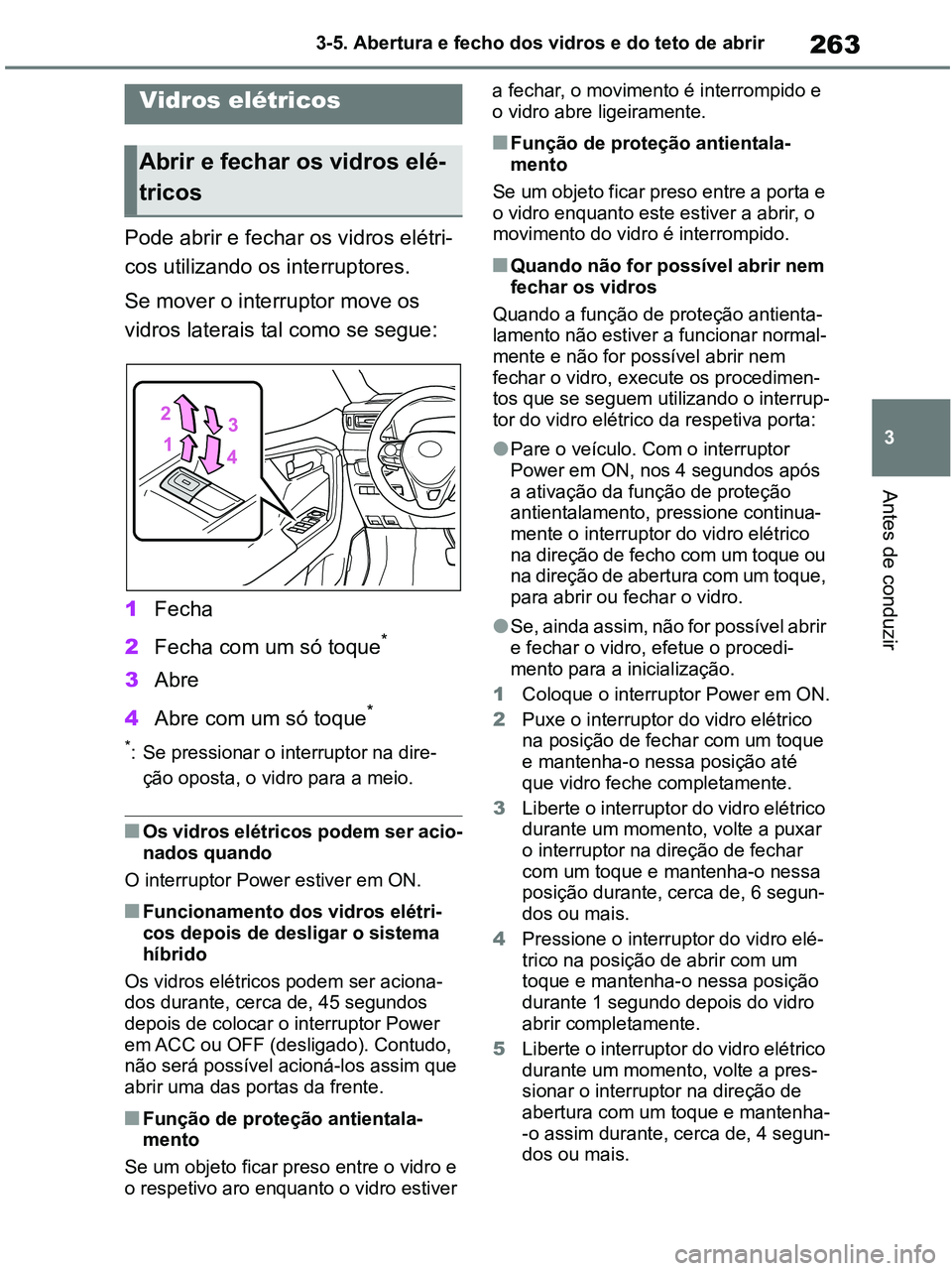 TOYOTA RAV4 2020 Manual de utilização (in Portuguese) 263
3 3-5. Abertura e fecho dos vidros e do teto de abrir
Antes de conduzir
3-5.Opening, closing the windows and moon roof
Pode abrir e fechar os vidros elétri-
cos utilizando os interruptores.
Se mo TOYOTA RAV4 2020 Manual de utilização (in Portuguese) 263
3 3-5. Abertura e fecho dos vidros e do teto de abrir
Antes de conduzir
3-5.Opening, closing the windows and moon roof
Pode abrir e fechar os vidros elétri-
cos utilizando os interruptores.
Se mo