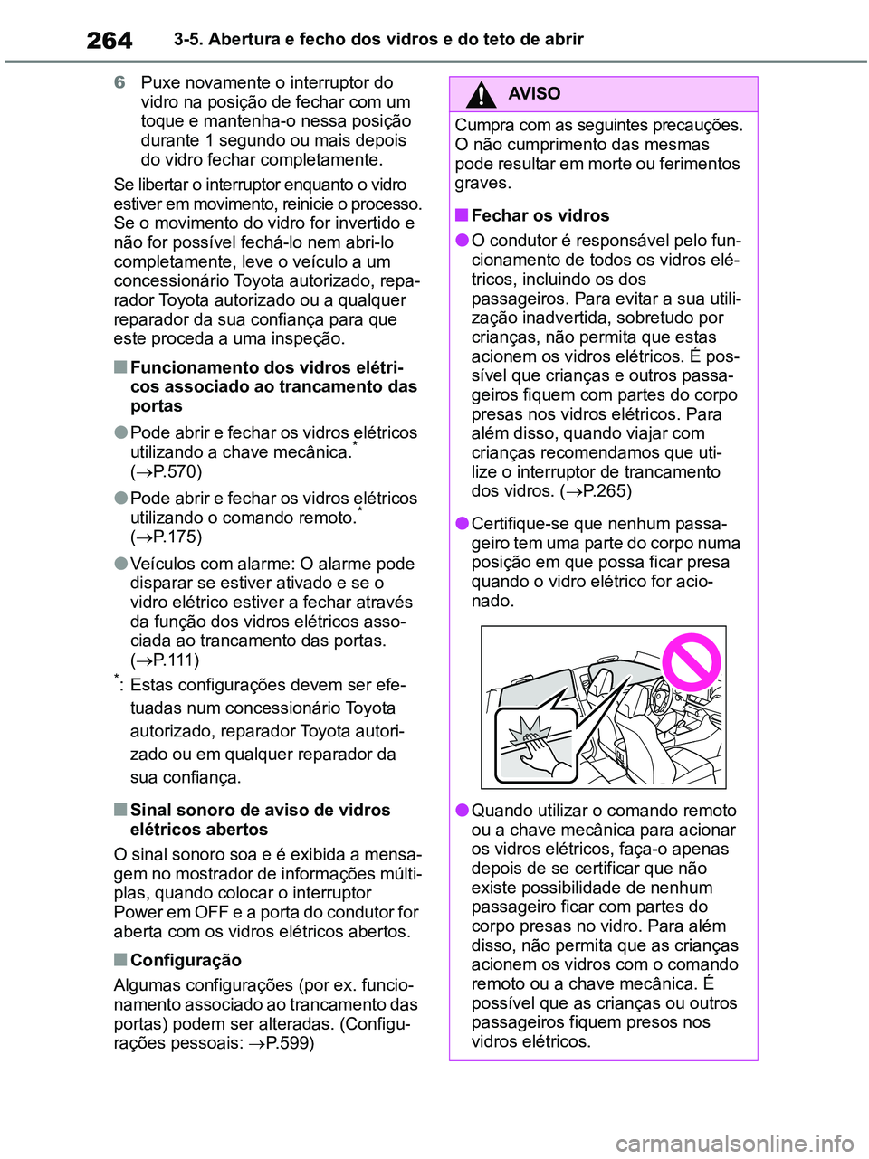 TOYOTA RAV4 2020 Manual de utilização (in Portuguese) 2643-5. Abertura e fecho dos vidros e do teto de abrir
6Puxe novamente o interruptor do
vidro na posição de fechar com um
toque e mantenha-o nessa posição
durante 1 segundo ou mais depois
do v TOYOTA RAV4 2020 Manual de utilização (in Portuguese) 2643-5. Abertura e fecho dos vidros e do teto de abrir
6Puxe novamente o interruptor do
vidro na posição de fechar com um
toque e mantenha-o nessa posição
durante 1 segundo ou mais depois
do v