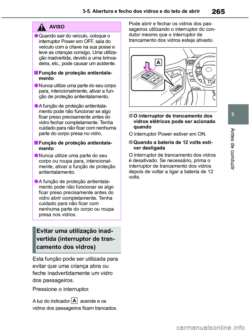 TOYOTA RAV4 2020 Manual de utilização (in Portuguese) 265
3 3-5. Abertura e fecho dos vidros e do teto de abrir
Antes de conduzir
Esta função pode ser utilizada para
evitar que uma criança abra ou
feche inadvertidamente um vidro
dos passageiros.
Pr TOYOTA RAV4 2020 Manual de utilização (in Portuguese) 265
3 3-5. Abertura e fecho dos vidros e do teto de abrir
Antes de conduzir
Esta função pode ser utilizada para
evitar que uma criança abra ou
feche inadvertidamente um vidro
dos passageiros.
Pr
