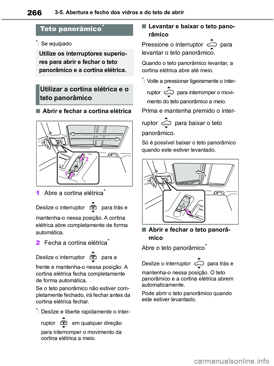 TOYOTA RAV4 2020 Manual de utilização (in Portuguese) 2663-5. Abertura e fecho dos vidros e do teto de abrir
*: Se equipado
■Abrir e fechar a cortina elétrica
1Abre a cortina elétrica
*
Deslize o interruptor para trás e
mantenha-o nessa posição TOYOTA RAV4 2020 Manual de utilização (in Portuguese) 2663-5. Abertura e fecho dos vidros e do teto de abrir
*: Se equipado
■Abrir e fechar a cortina elétrica
1Abre a cortina elétrica
*
Deslize o interruptor para trás e
mantenha-o nessa posição