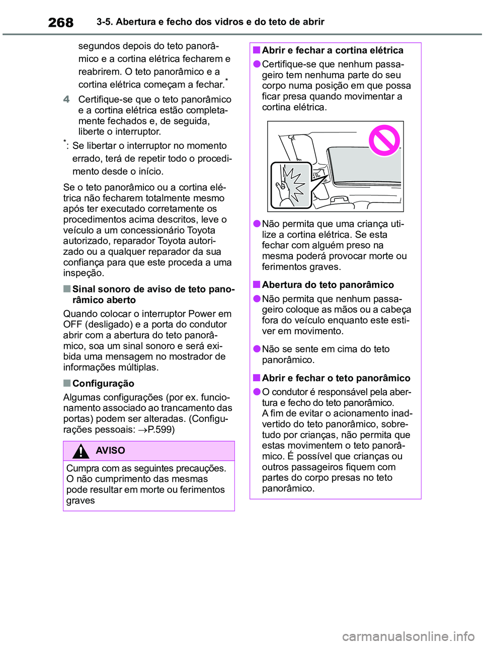 TOYOTA RAV4 2020 Manual de utilização (in Portuguese) 2683-5. Abertura e fecho dos vidros e do teto de abrir
segundos depois do teto panorâ-
mico e a cortina elétrica fecharem e
reabrirem. O teto panorâmico e a
cortina elétrica começam a fechar.
* TOYOTA RAV4 2020 Manual de utilização (in Portuguese) 2683-5. Abertura e fecho dos vidros e do teto de abrir
segundos depois do teto panorâ-
mico e a cortina elétrica fecharem e
reabrirem. O teto panorâmico e a
cortina elétrica começam a fechar.
*