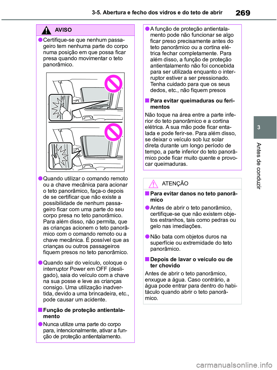 TOYOTA RAV4 2020 Manual de utilização (in Portuguese) 269
3 3-5. Abertura e fecho dos vidros e do teto de abrir
Antes de conduzir
AV I S O
●Certifique-se que nenhum passa-
geiro tem nenhuma parte do corpo
numa posição em que possa ficar
presa quand TOYOTA RAV4 2020 Manual de utilização (in Portuguese) 269
3 3-5. Abertura e fecho dos vidros e do teto de abrir
Antes de conduzir
AV I S O
●Certifique-se que nenhum passa-
geiro tem nenhuma parte do corpo
numa posição em que possa ficar
presa quand