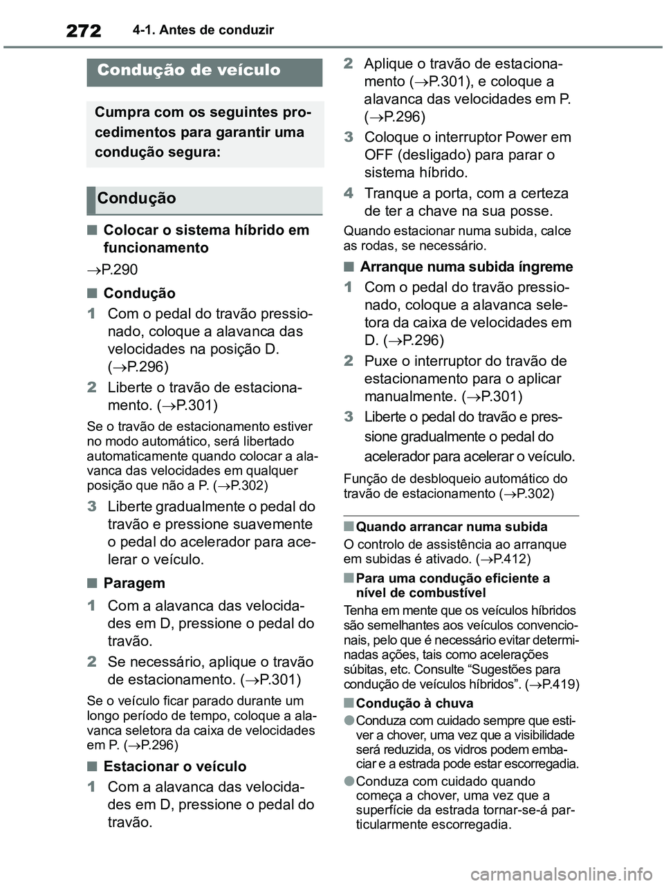 TOYOTA RAV4 2020 Manual de utilização (in Portuguese) 2724-1. Antes de conduzir
4-1.Before driving
■Colocar o sistema híbrido em
funcionamento
P. 2 9 0
■Condução
1Com o pedal do travão pressio-
nado, coloque a alavanca das
velocidades na po TOYOTA RAV4 2020 Manual de utilização (in Portuguese) 2724-1. Antes de conduzir
4-1.Before driving
■Colocar o sistema híbrido em
funcionamento
P. 2 9 0
■Condução
1Com o pedal do travão pressio-
nado, coloque a alavanca das
velocidades na po