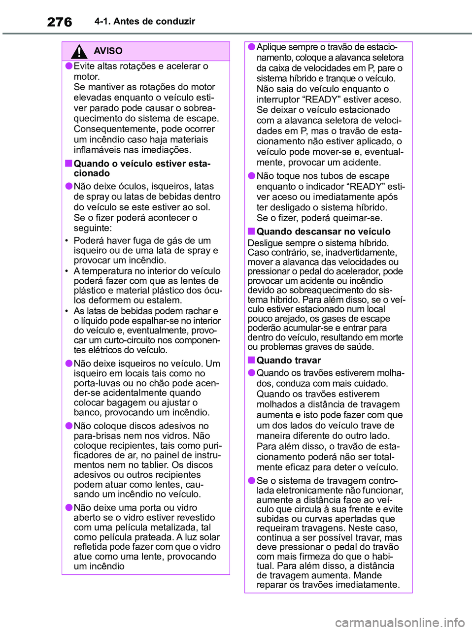 TOYOTA RAV4 2020 Manual de utilização (in Portuguese) 2764-1. Antes de conduzir
AV I S O
●Evite altas rotações e acelerar o
motor.
Se mantiver as rotações do motor
elevadas enquanto o veículo esti-
ver parado pode causar o sobrea-
quecimento do TOYOTA RAV4 2020 Manual de utilização (in Portuguese) 2764-1. Antes de conduzir
AV I S O
●Evite altas rotações e acelerar o
motor.
Se mantiver as rotações do motor
elevadas enquanto o veículo esti-
ver parado pode causar o sobrea-
quecimento do