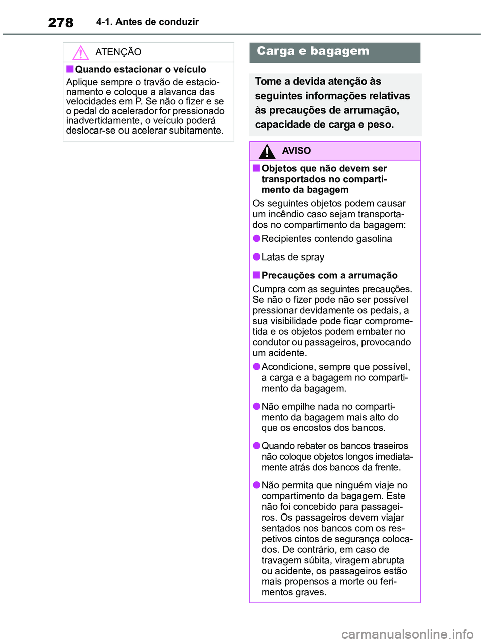 TOYOTA RAV4 2020 Manual de utilização (in Portuguese) 2784-1. Antes de conduzir
ATENÇÃO
■Quando estacionar o veículo
Aplique sempre o travão de estacio-
namento e coloque a alavanca das
velocidades em P. Se não o fizer e se
o pedal do acelerado TOYOTA RAV4 2020 Manual de utilização (in Portuguese) 2784-1. Antes de conduzir
ATENÇÃO
■Quando estacionar o veículo
Aplique sempre o travão de estacio-
namento e coloque a alavanca das
velocidades em P. Se não o fizer e se
o pedal do acelerado