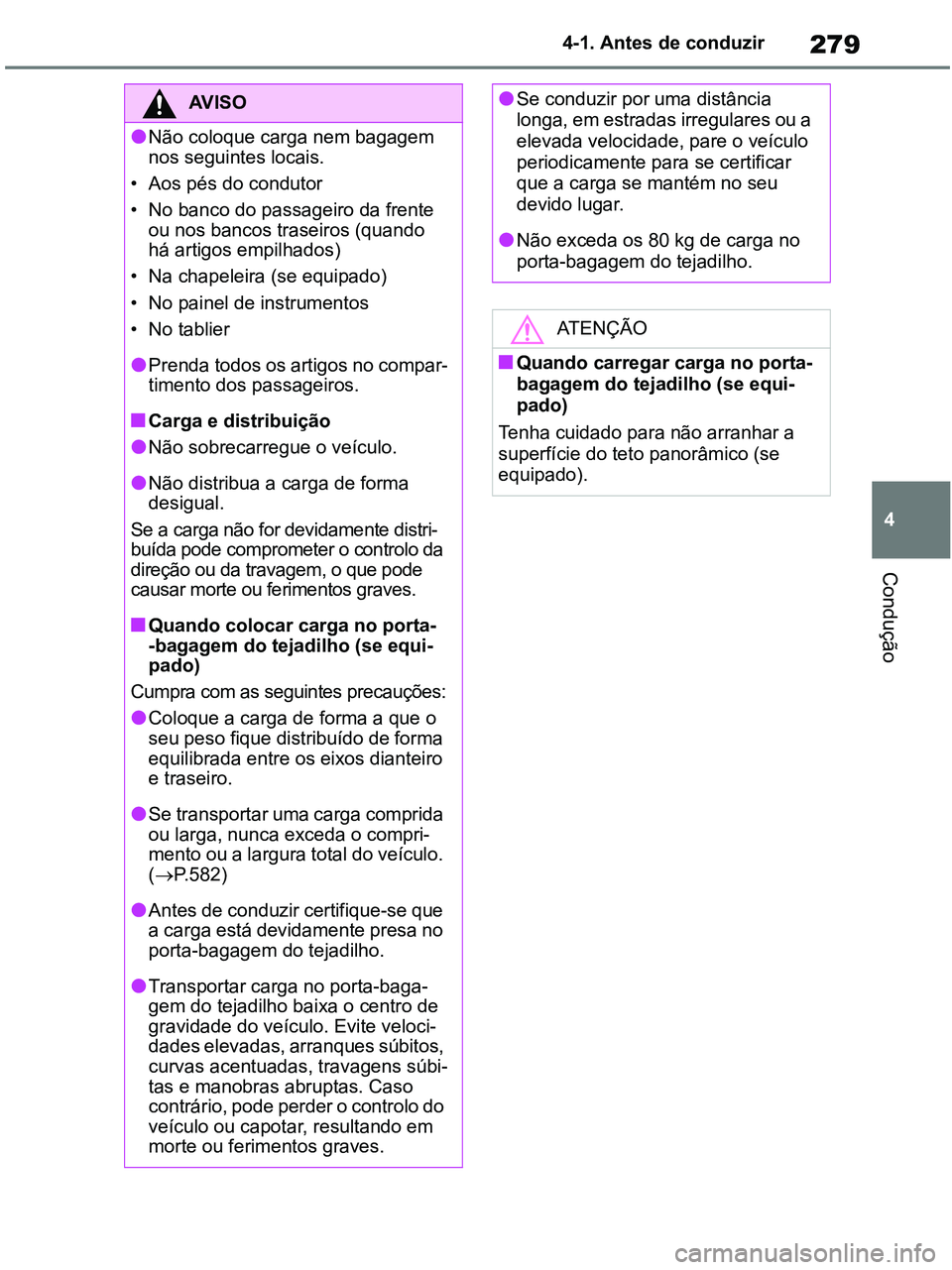 TOYOTA RAV4 2020 Manual de utilização (in Portuguese) 279
4 4-1. Antes de conduzir
Condução
AV I S O
●Não coloque carga nem bagagem
nos seguintes locais.
• Aos pés do condutor
• No banco do passageiro da frente
ou nos bancos traseiros (quando TOYOTA RAV4 2020 Manual de utilização (in Portuguese) 279
4 4-1. Antes de conduzir
Condução
AV I S O
●Não coloque carga nem bagagem
nos seguintes locais.
• Aos pés do condutor
• No banco do passageiro da frente
ou nos bancos traseiros (quando