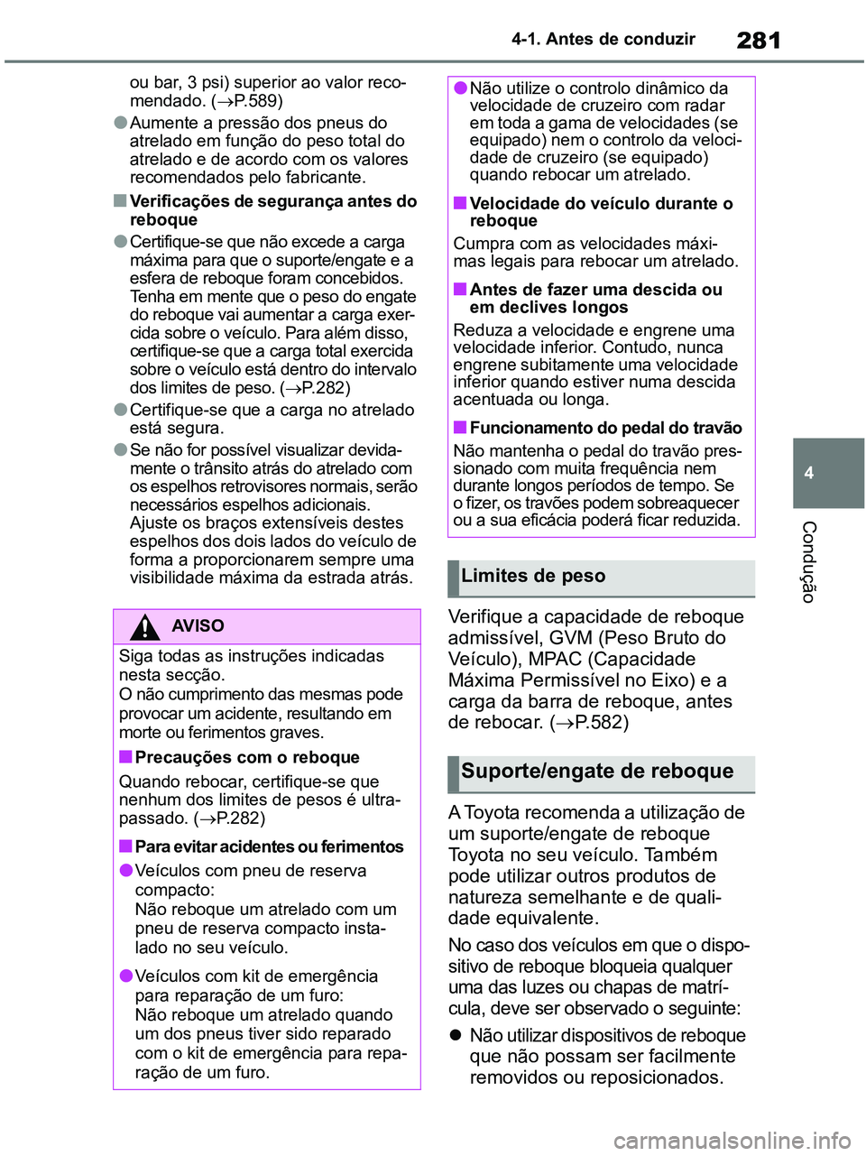 TOYOTA RAV4 2020 Manual de utilização (in Portuguese) 281
4 4-1. Antes de conduzir
Condução
ou bar, 3 psi) superior ao valor reco-
mendado. (P.589)
●Aumente a pressão dos pneus do
atrelado em função do peso total do
atrelado e de acordo com o TOYOTA RAV4 2020 Manual de utilização (in Portuguese) 281
4 4-1. Antes de conduzir
Condução
ou bar, 3 psi) superior ao valor reco-
mendado. (P.589)
●Aumente a pressão dos pneus do
atrelado em função do peso total do
atrelado e de acordo com o