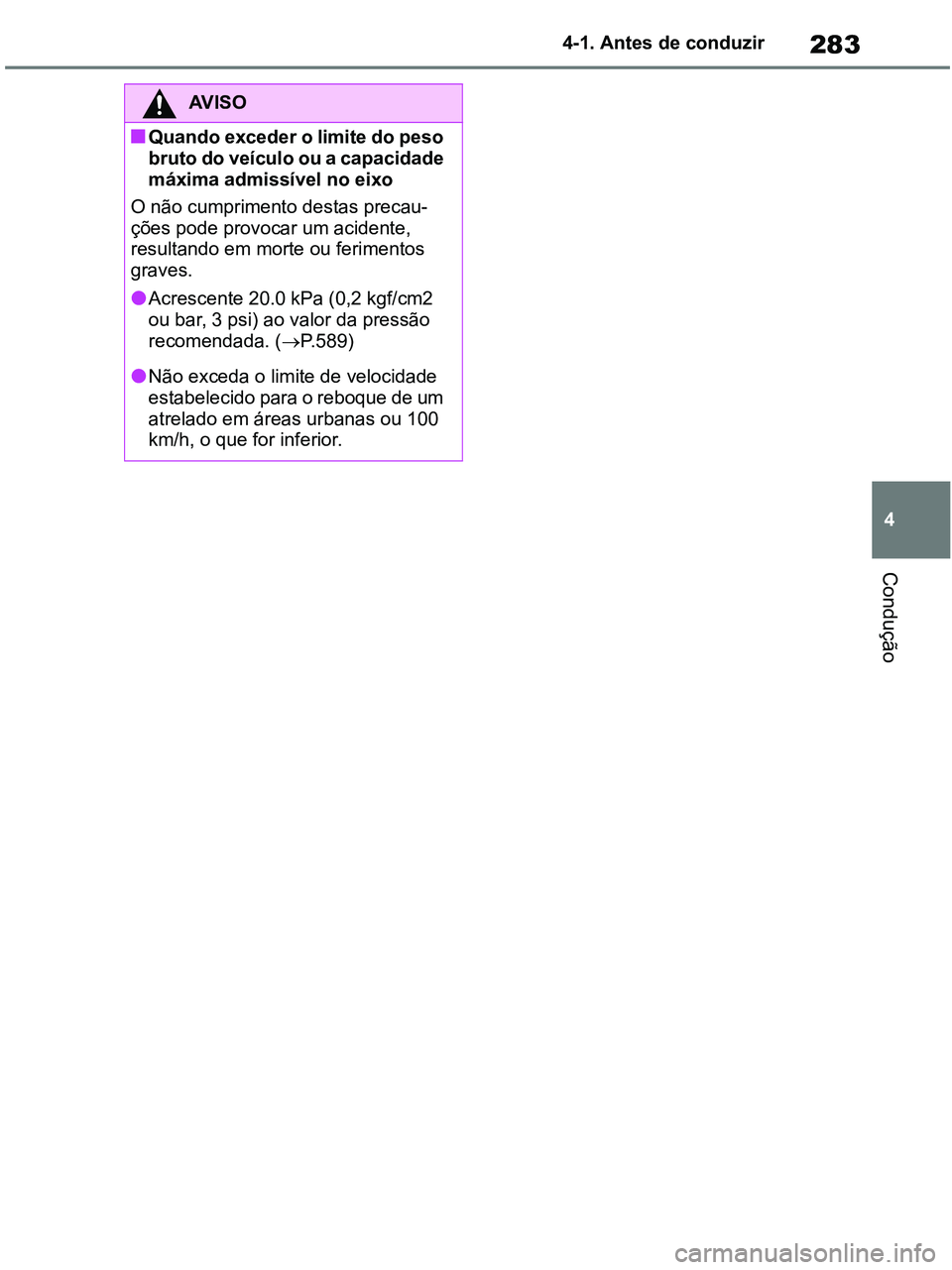 TOYOTA RAV4 2020 Manual de utilização (in Portuguese) 283
4 4-1. Antes de conduzir
Condução
AV I S O
■Quando exceder o limite do peso
bruto do veículo ou a capacidade
máxima admissível no eixo
O não cumprimento destas precau-
ções pode provoc TOYOTA RAV4 2020 Manual de utilização (in Portuguese) 283
4 4-1. Antes de conduzir
Condução
AV I S O
■Quando exceder o limite do peso
bruto do veículo ou a capacidade
máxima admissível no eixo
O não cumprimento destas precau-
ções pode provoc