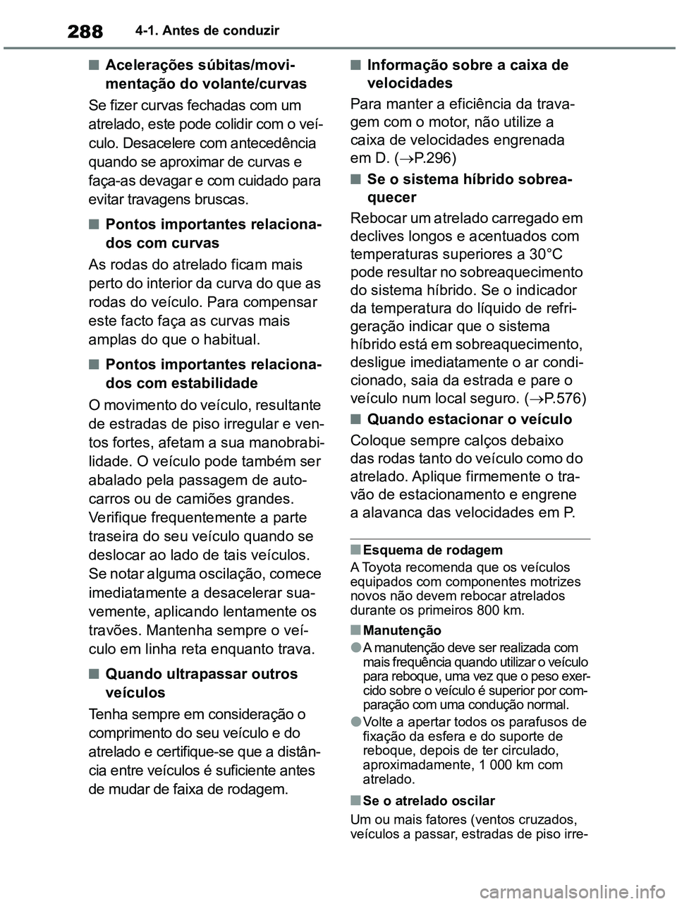 TOYOTA RAV4 2020 Manual de utilização (in Portuguese) 2884-1. Antes de conduzir
■Acelerações súbitas/movi-
mentação do volante/curvas
Se fizer curvas fechadas com um
atrelado, este pode colidir com o veí-
culo. Desacelere com antecedência
quan TOYOTA RAV4 2020 Manual de utilização (in Portuguese) 2884-1. Antes de conduzir
■Acelerações súbitas/movi-
mentação do volante/curvas
Se fizer curvas fechadas com um
atrelado, este pode colidir com o veí-
culo. Desacelere com antecedência
quan