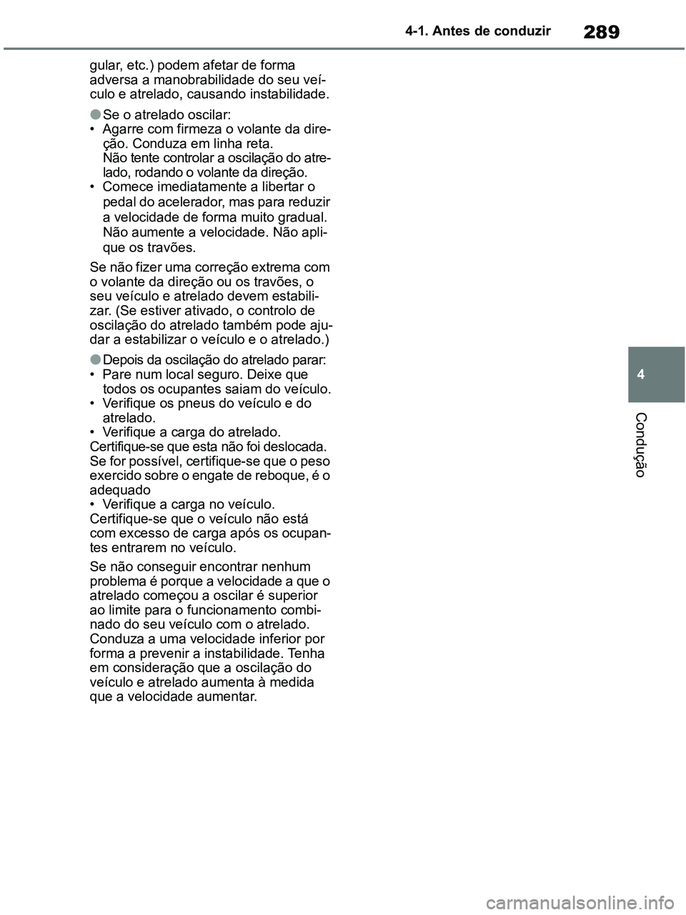 TOYOTA RAV4 2020 Manual de utilização (in Portuguese) 289
4 4-1. Antes de conduzir
Condução
gular, etc.) podem afetar de forma
adversa a manobrabilidade do seu veí-
culo e atrelado, causando instabilidade.
●Se o atrelado oscilar:
• Agarre com fir TOYOTA RAV4 2020 Manual de utilização (in Portuguese) 289
4 4-1. Antes de conduzir
Condução
gular, etc.) podem afetar de forma
adversa a manobrabilidade do seu veí-
culo e atrelado, causando instabilidade.
●Se o atrelado oscilar:
• Agarre com fir