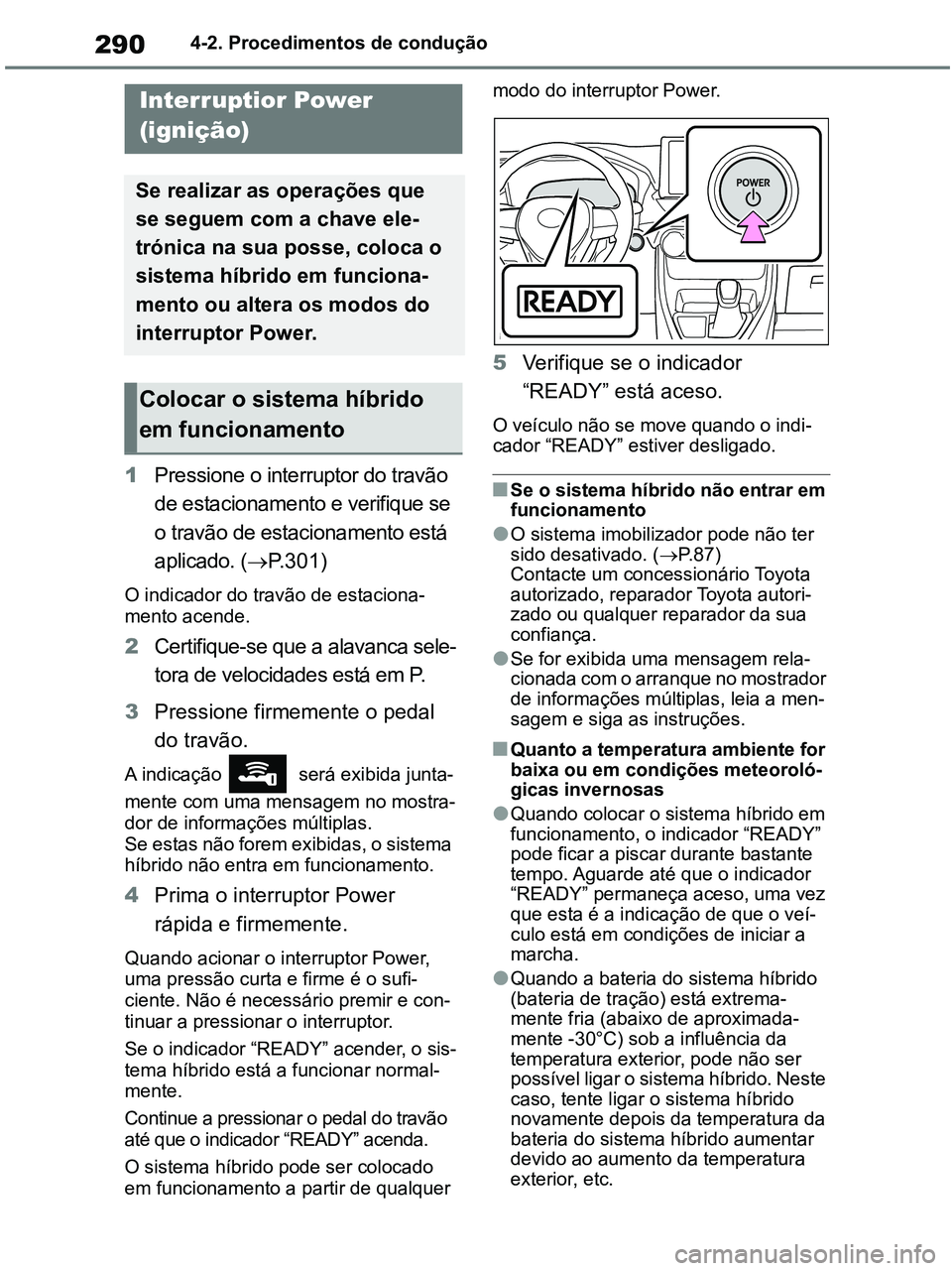 TOYOTA RAV4 2020 Manual de utilização (in Portuguese) 2904-2. Procedimentos de condução
4-2.Driving procedures
1Pressione o interruptor do travão
de estacionamento e verifique se
o travão de estacionamento está
aplicado. (P.301)
O indicador do TOYOTA RAV4 2020 Manual de utilização (in Portuguese) 2904-2. Procedimentos de condução
4-2.Driving procedures
1Pressione o interruptor do travão
de estacionamento e verifique se
o travão de estacionamento está
aplicado. (P.301)
O indicador do
