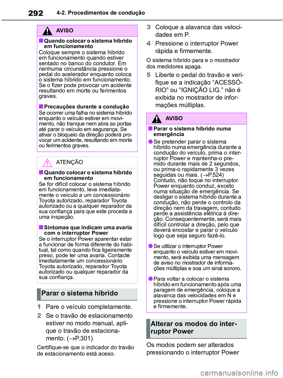 TOYOTA RAV4 2020 Manual de utilização (in Portuguese) 2924-2. Procedimentos de condução
1Pare o veículo completamente.
2Se o travão de estacionamento
estiver no modo manual, apli-
que o travão de estaciona-
mento. (P.301)
Certifique-se que o ind TOYOTA RAV4 2020 Manual de utilização (in Portuguese) 2924-2. Procedimentos de condução
1Pare o veículo completamente.
2Se o travão de estacionamento
estiver no modo manual, apli-
que o travão de estaciona-
mento. (P.301)
Certifique-se que o ind