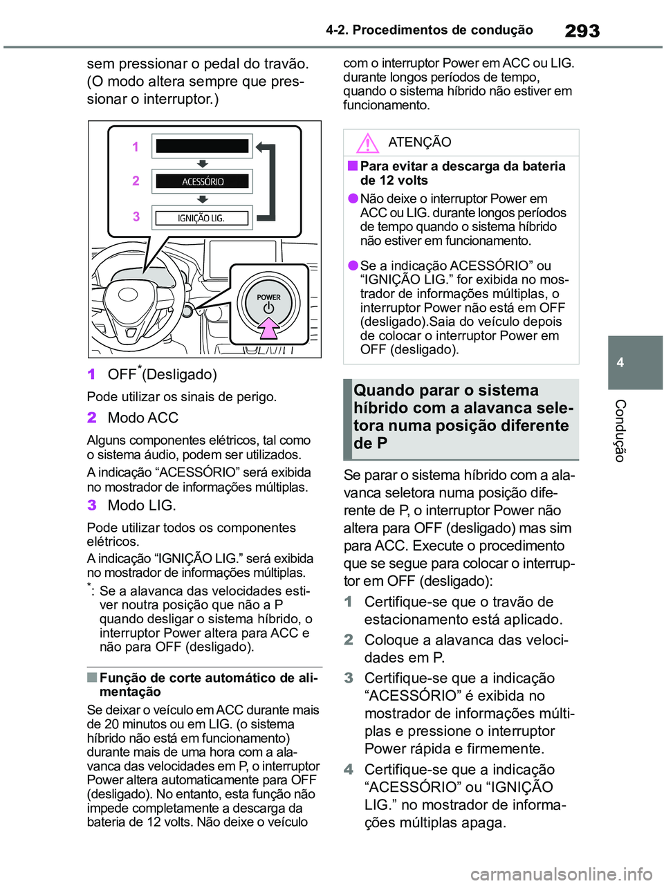 TOYOTA RAV4 2020 Manual de utilização (in Portuguese) 293
4 4-2. Procedimentos de condução
Condução
sem pressionar o pedal do travão.
(O modo altera sempre que pres-
sionar o interruptor.)
1OFF
*(Desligado)
Pode utilizar os sinais de perigo.
2Modo TOYOTA RAV4 2020 Manual de utilização (in Portuguese) 293
4 4-2. Procedimentos de condução
Condução
sem pressionar o pedal do travão.
(O modo altera sempre que pres-
sionar o interruptor.)
1OFF
*(Desligado)
Pode utilizar os sinais de perigo.
2Modo