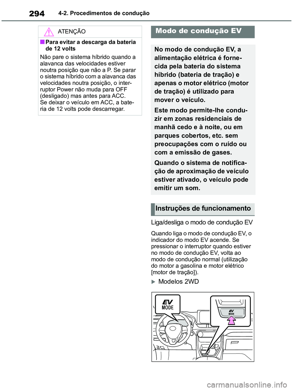 TOYOTA RAV4 2020 Manual de utilização (in Portuguese) 2944-2. Procedimentos de condução
Liga/desliga o modo de condução EV
Quando liga o modo de condução EV, o
indicador do modo EV acende. Se
pressionar o interruptor quando estiver
no modo de co TOYOTA RAV4 2020 Manual de utilização (in Portuguese) 2944-2. Procedimentos de condução
Liga/desliga o modo de condução EV
Quando liga o modo de condução EV, o
indicador do modo EV acende. Se
pressionar o interruptor quando estiver
no modo de co
