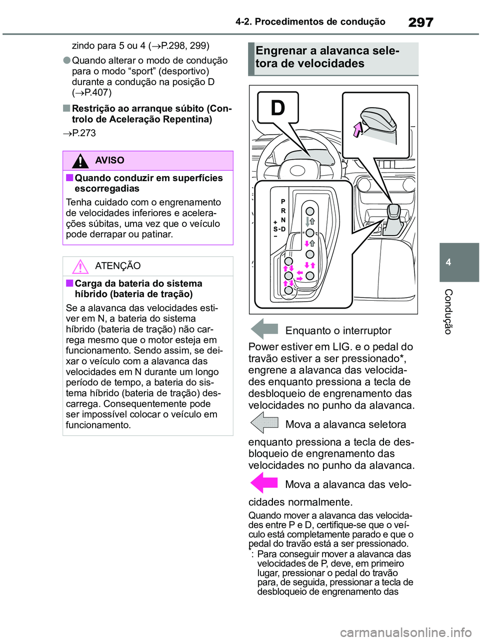 TOYOTA RAV4 2020 Manual de utilização (in Portuguese) 297
4 4-2. Procedimentos de condução
Condução
zindo para 5 ou 4 (P.298, 299)
●Quando alterar o modo de condução
para o modo “sport” (desportivo)
durante a condução na posição D
( TOYOTA RAV4 2020 Manual de utilização (in Portuguese) 297
4 4-2. Procedimentos de condução
Condução
zindo para 5 ou 4 (P.298, 299)
●Quando alterar o modo de condução
para o modo “sport” (desportivo)
durante a condução na posição D
(