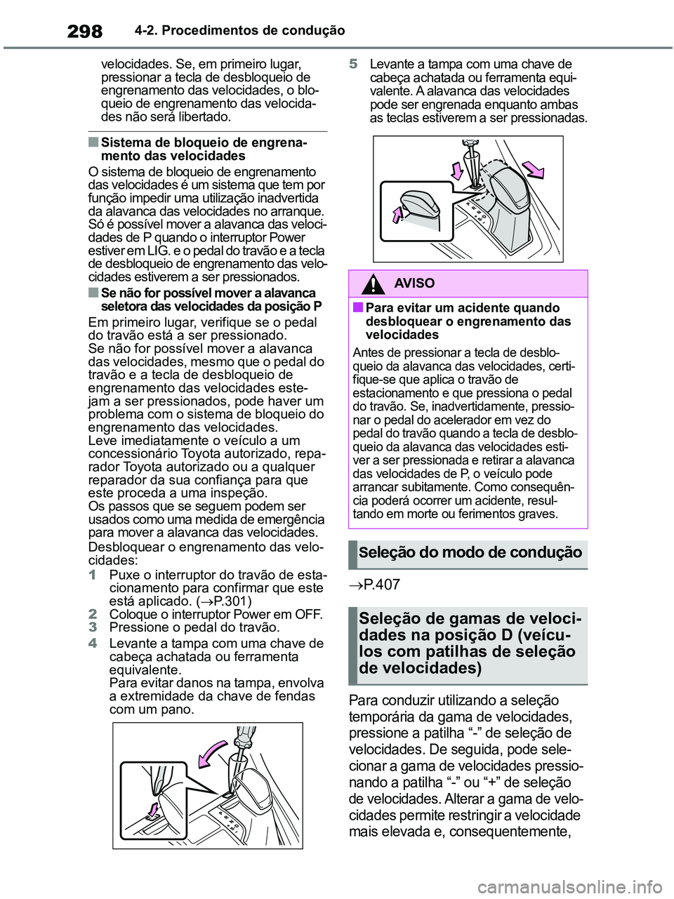 TOYOTA RAV4 2020 Manual de utilização (in Portuguese) 2984-2. Procedimentos de condução
velocidades. Se, em primeiro lugar,
pressionar a tecla de desbloqueio de
engrenamento das velocidades, o blo-
queio de engrenamento das velocida-
des não será l TOYOTA RAV4 2020 Manual de utilização (in Portuguese) 2984-2. Procedimentos de condução
velocidades. Se, em primeiro lugar,
pressionar a tecla de desbloqueio de
engrenamento das velocidades, o blo-
queio de engrenamento das velocida-
des não será l