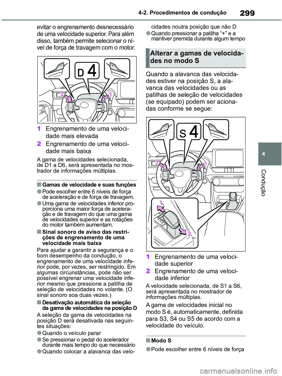 TOYOTA RAV4 2020 Manual de utilização (in Portuguese) 299
4 4-2. Procedimentos de condução
Condução
evitar o engrenamento desnecessário
de uma velocidade superior. Para além
disso, também permite selecionar o ní-
vel de força de travagem com o TOYOTA RAV4 2020 Manual de utilização (in Portuguese) 299
4 4-2. Procedimentos de condução
Condução
evitar o engrenamento desnecessário
de uma velocidade superior. Para além
disso, também permite selecionar o ní-
vel de força de travagem com o