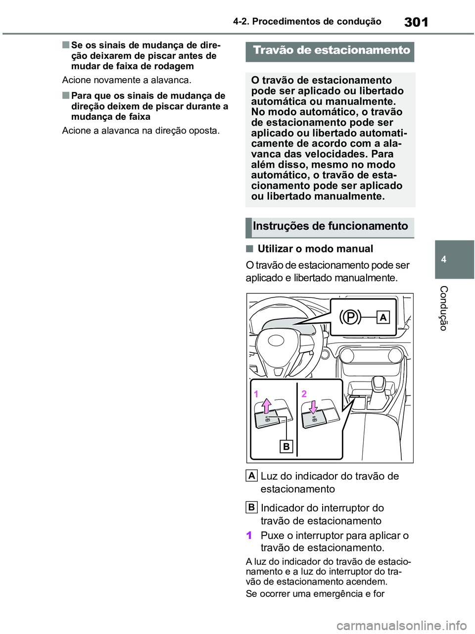 TOYOTA RAV4 2020 Manual de utilização (in Portuguese) 301
4 4-2. Procedimentos de condução
Condução
■Se os sinais de mudança de dire-
ção deixarem de piscar antes de
mudar de faixa de rodagem
Acione novamente a alavanca.
■Para que os sinais d TOYOTA RAV4 2020 Manual de utilização (in Portuguese) 301
4 4-2. Procedimentos de condução
Condução
■Se os sinais de mudança de dire-
ção deixarem de piscar antes de
mudar de faixa de rodagem
Acione novamente a alavanca.
■Para que os sinais d