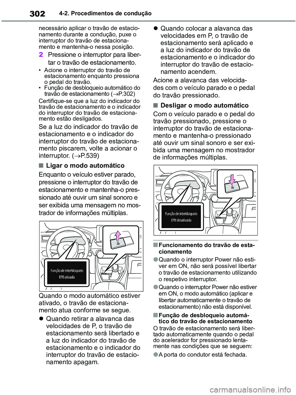 TOYOTA RAV4 2020 Manual de utilização (in Portuguese) 3024-2. Procedimentos de condução
necessário aplicar o travão de estacio-
namento durante a condução, puxe o
interruptor do travão de estaciona-
mento e mantenha-o nessa posição.
2Pressione TOYOTA RAV4 2020 Manual de utilização (in Portuguese) 3024-2. Procedimentos de condução
necessário aplicar o travão de estacio-
namento durante a condução, puxe o
interruptor do travão de estaciona-
mento e mantenha-o nessa posição.
2Pressione