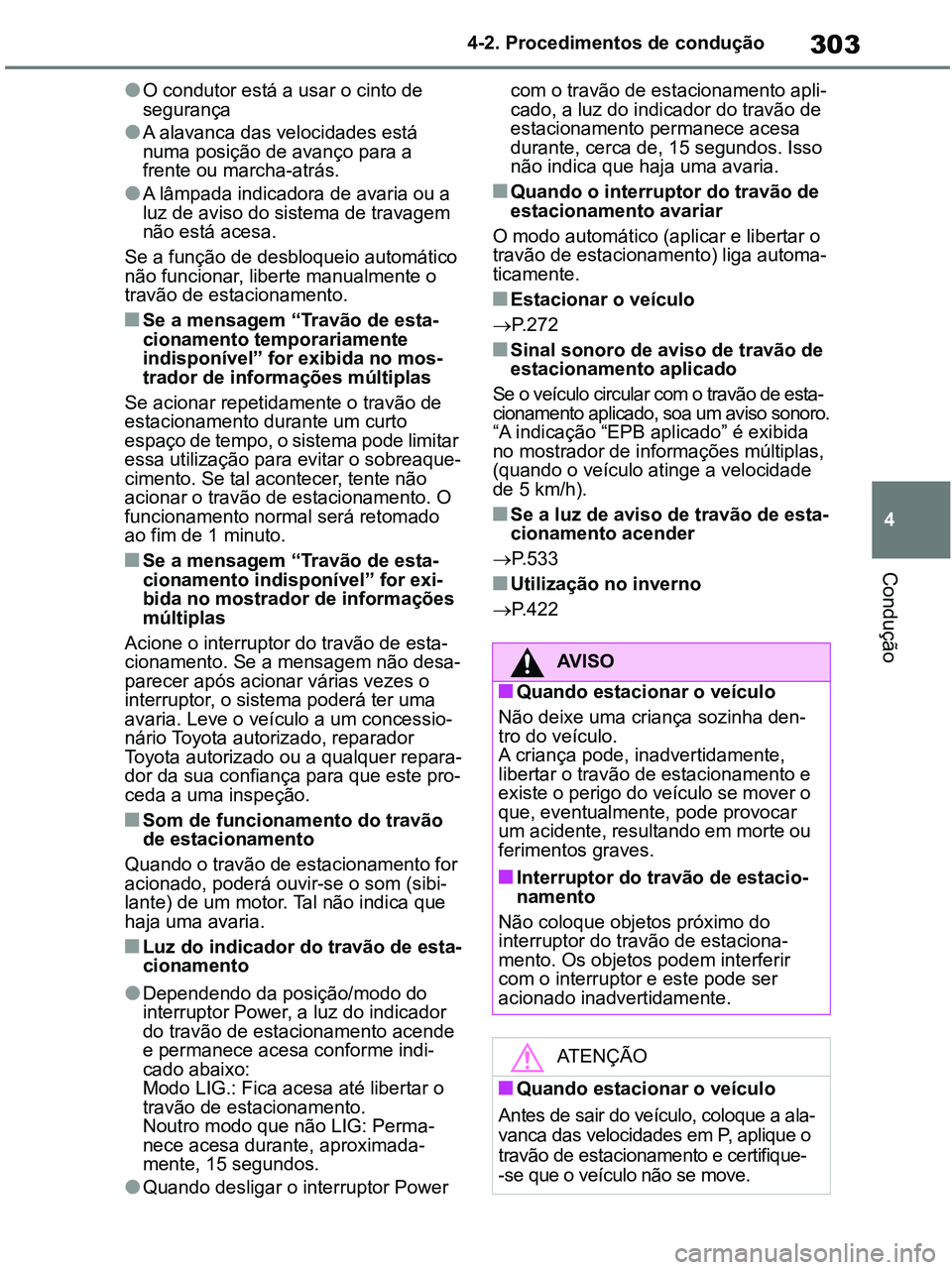 TOYOTA RAV4 2020 Manual de utilização (in Portuguese) 303
4 4-2. Procedimentos de condução
Condução
●O condutor está a usar o cinto de
segurança
●A alavanca das velocidades está
numa posição de avanço para a
frente ou marcha-atrás.
●A TOYOTA RAV4 2020 Manual de utilização (in Portuguese) 303
4 4-2. Procedimentos de condução
Condução
●O condutor está a usar o cinto de
segurança
●A alavanca das velocidades está
numa posição de avanço para a
frente ou marcha-atrás.
●A