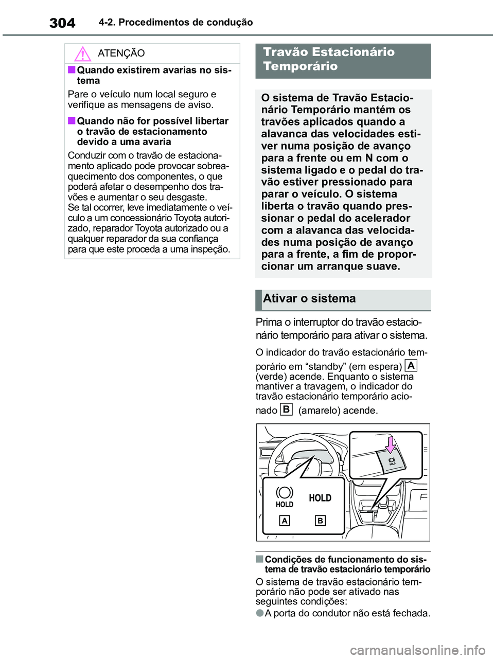 TOYOTA RAV4 2020 Manual de utilização (in Portuguese) 3044-2. Procedimentos de condução
Prima o interruptor do travão estacio-
nário temporário para ativar o sistema.
O indicador do travão estacionário tem-
porário em “standby” (em espera) TOYOTA RAV4 2020 Manual de utilização (in Portuguese) 3044-2. Procedimentos de condução
Prima o interruptor do travão estacio-
nário temporário para ativar o sistema.
O indicador do travão estacionário tem-
porário em “standby” (em espera)