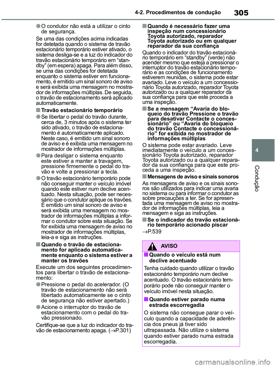 TOYOTA RAV4 2020 Manual de utilização (in Portuguese) 305
4 4-2. Procedimentos de condução
Condução
●O condutor não está a utilizar o cinto
de segurança.
Se uma das condições acima indicadas
for detetada quando o sistema de travão
estacion TOYOTA RAV4 2020 Manual de utilização (in Portuguese) 305
4 4-2. Procedimentos de condução
Condução
●O condutor não está a utilizar o cinto
de segurança.
Se uma das condições acima indicadas
for detetada quando o sistema de travão
estacion