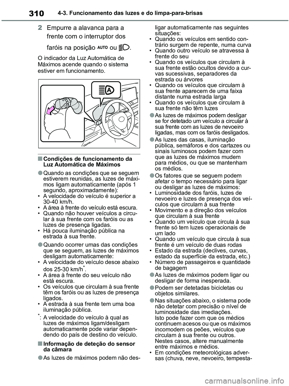TOYOTA RAV4 2020 Manual de utilização (in Portuguese) 3104-3. Funcionamento das luzes e do limpa-para-brisas
2Empurre a alavanca para a
frente com o interruptor dos
faróis na posição ou .
O indicador da Luz Automática de
Máximos acende quando TOYOTA RAV4 2020 Manual de utilização (in Portuguese) 3104-3. Funcionamento das luzes e do limpa-para-brisas
2Empurre a alavanca para a
frente com o interruptor dos
faróis na posição ou .
O indicador da Luz Automática de
Máximos acende quando