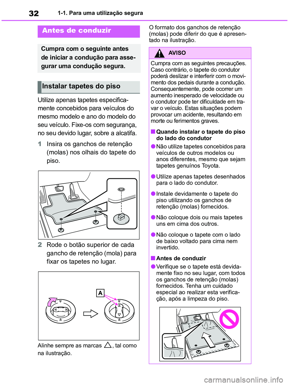 TOYOTA RAV4 2020 Manual de utilização (in Portuguese) 321-1. Para uma utilização segura
1-1.For safe use
Utilize apenas tapetes especifica-
mente concebidos para veículos do
mesmo modelo e ano do modelo do
seu veículo. Fixe-os com segurança,
no s TOYOTA RAV4 2020 Manual de utilização (in Portuguese) 321-1. Para uma utilização segura
1-1.For safe use
Utilize apenas tapetes especifica-
mente concebidos para veículos do
mesmo modelo e ano do modelo do
seu veículo. Fixe-os com segurança,
no s