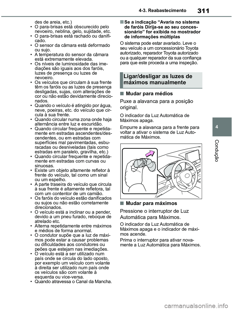 TOYOTA RAV4 2020 Manual de utilização (in Portuguese) 311
4 4-3. Reabastecimento
Condução
des de areia, etc.)
• O para-brisas está obscurecido pelo
nevoeiro, neblina, gelo, sujidade, etc.
• O para-brisas está rachado ou danifi-
cado.
• O senso TOYOTA RAV4 2020 Manual de utilização (in Portuguese) 311
4 4-3. Reabastecimento
Condução
des de areia, etc.)
• O para-brisas está obscurecido pelo
nevoeiro, neblina, gelo, sujidade, etc.
• O para-brisas está rachado ou danifi-
cado.
• O senso