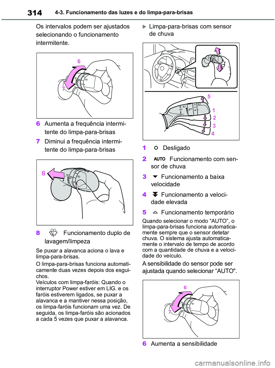 TOYOTA RAV4 2020 Manual de utilização (in Portuguese) 3144-3. Funcionamento das luzes e do limpa-para-brisas
Os intervalos podem ser ajustados
selecionando o funcionamento
intermitente.
6Aumenta a frequência intermi-
tente do limpa-para-brisas
7Diminu TOYOTA RAV4 2020 Manual de utilização (in Portuguese) 3144-3. Funcionamento das luzes e do limpa-para-brisas
Os intervalos podem ser ajustados
selecionando o funcionamento
intermitente.
6Aumenta a frequência intermi-
tente do limpa-para-brisas
7Diminu