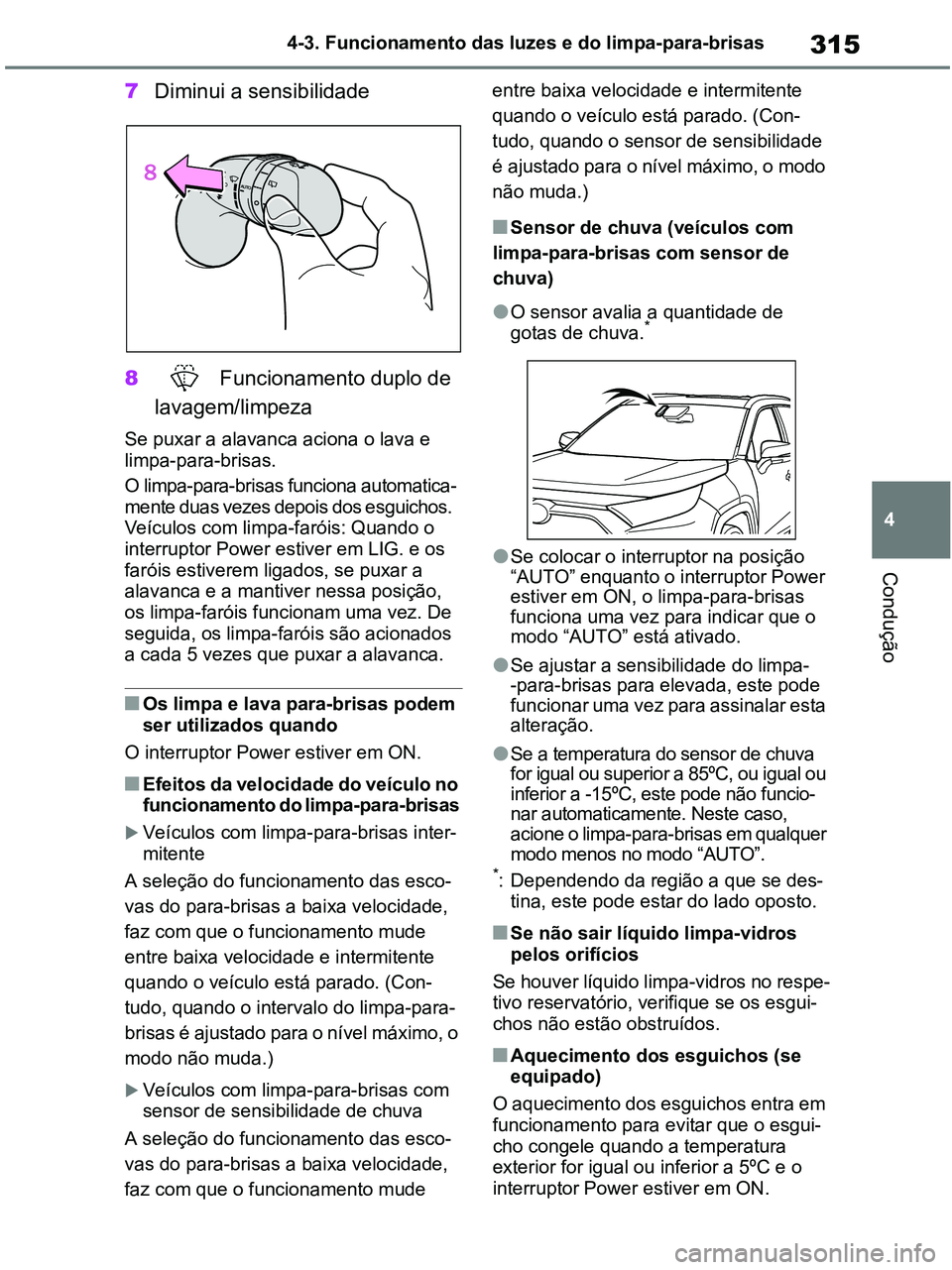 TOYOTA RAV4 2020 Manual de utilização (in Portuguese) 315
4 4-3. Funcionamento das luzes e do limpa-para-brisas
Condução
7Diminui a sensibilidade
8 Funcionamento duplo de
lavagem/limpeza
Se puxar a alavanca aciona o lava e
limpa-para-brisas.
O limpa- TOYOTA RAV4 2020 Manual de utilização (in Portuguese) 315
4 4-3. Funcionamento das luzes e do limpa-para-brisas
Condução
7Diminui a sensibilidade
8 Funcionamento duplo de
lavagem/limpeza
Se puxar a alavanca aciona o lava e
limpa-para-brisas.
O limpa-